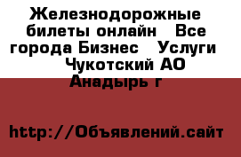 Железнодорожные билеты онлайн - Все города Бизнес » Услуги   . Чукотский АО,Анадырь г.